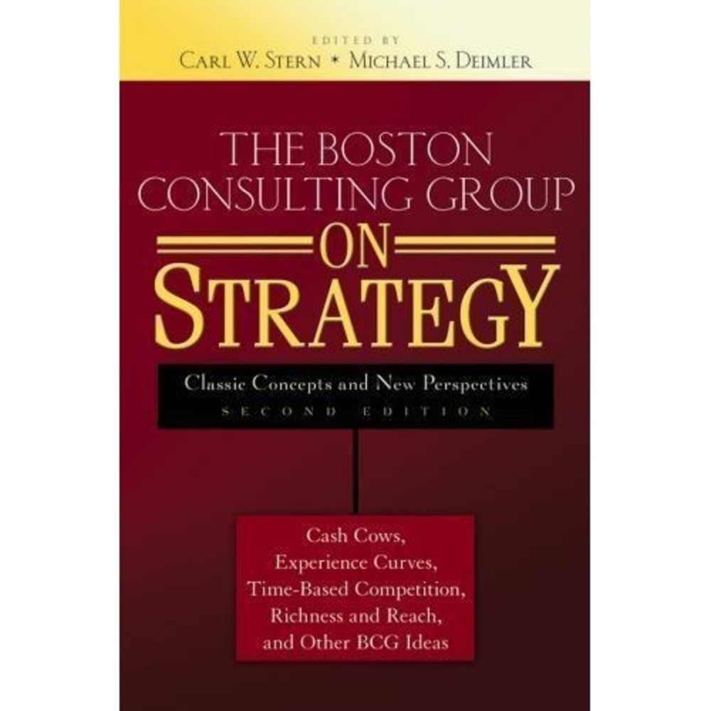 The Boston Consulting Group on Strategy: Classic Concepts and New Perspectives‎